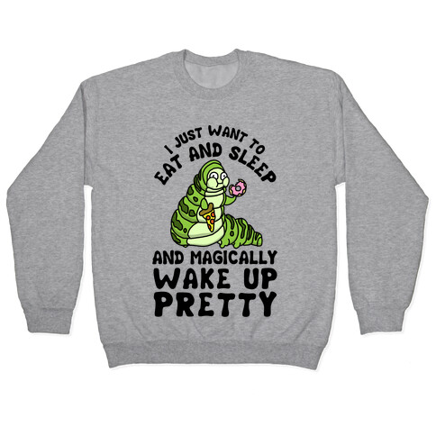 I Just Want To Eat And Sleep And Magically Wake Up Pretty Pullover