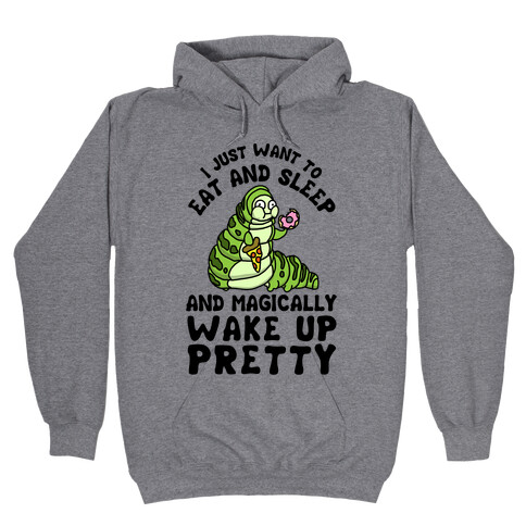 I Just Want To Eat And Sleep And Magically Wake Up Pretty Hooded Sweatshirt