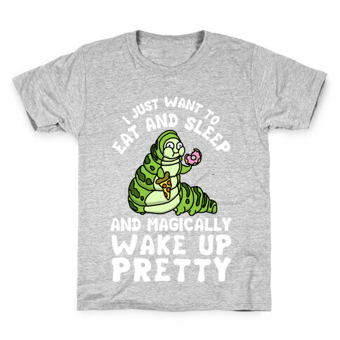 I Just Want To Eat And Sleep And Magically Wake Up Pretty Kids T-Shirt