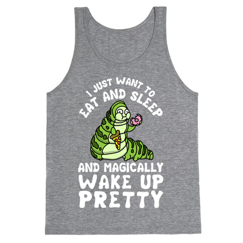 I Just Want To Eat And Sleep And Magically Wake Up Pretty Tank Top