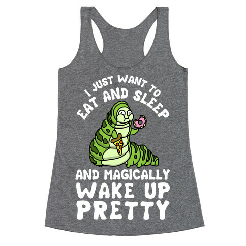 I Just Want To Eat And Sleep And Magically Wake Up Pretty Racerback Tank Top