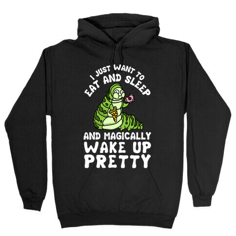 I Just Want To Eat And Sleep And Magically Wake Up Pretty Hooded Sweatshirt