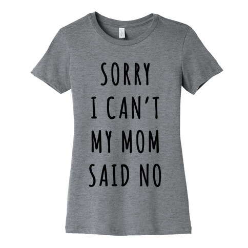 Sorry I Can't My Mom Said No Womens T-Shirt