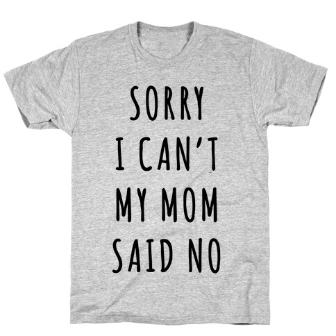 Sorry I Can't My Mom Said No T-Shirt