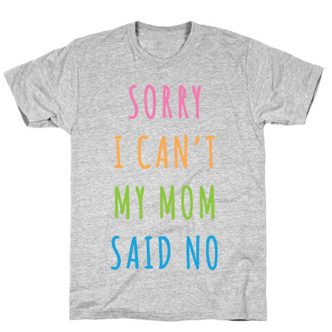 Sorry I Can't My Mom Said No T-Shirt