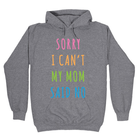 Sorry I Can't My Mom Said No Hooded Sweatshirt