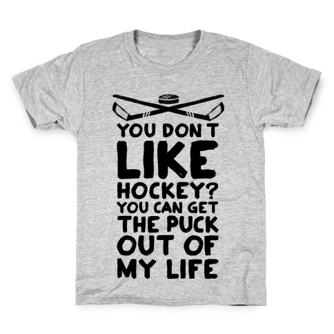 You Don't Like Hockey? You Can Get The Puck Out Of My Life Kids T-Shirt