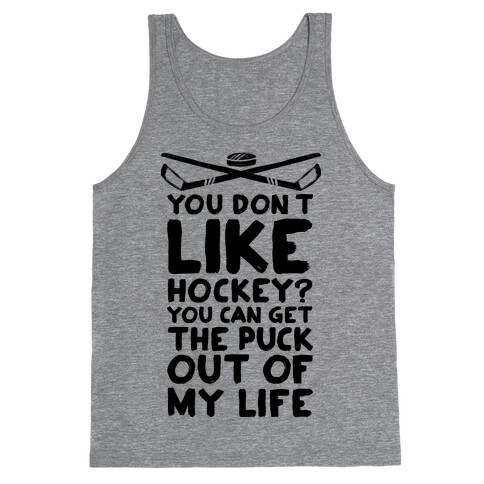 You Don't Like Hockey? You Can Get The Puck Out Of My Life Tank Top
