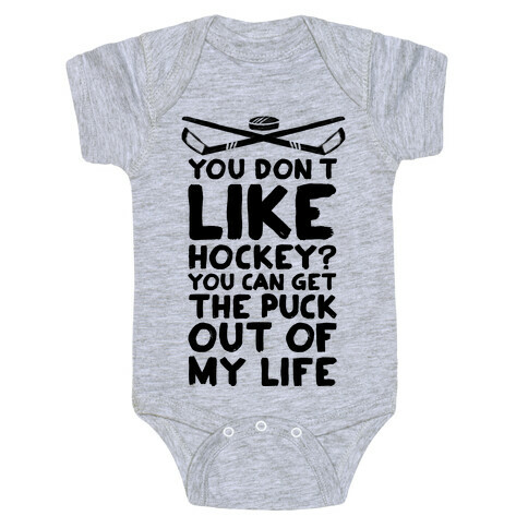 You Don't Like Hockey? You Can Get The Puck Out Of My Life Baby One-Piece