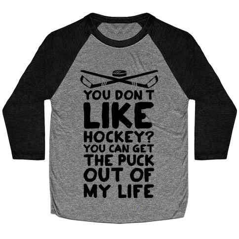 You Don't Like Hockey? You Can Get The Puck Out Of My Life Baseball Tee