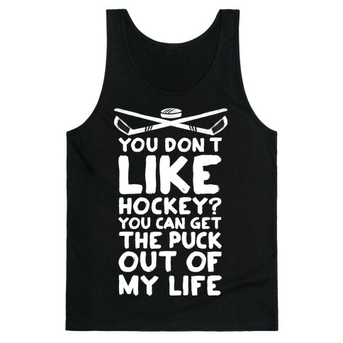 You Don't Like Hockey? You Can Get The Puck Out Of My Life Tank Top
