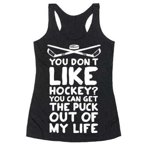 You Don't Like Hockey? You Can Get The Puck Out Of My Life Racerback Tank Top