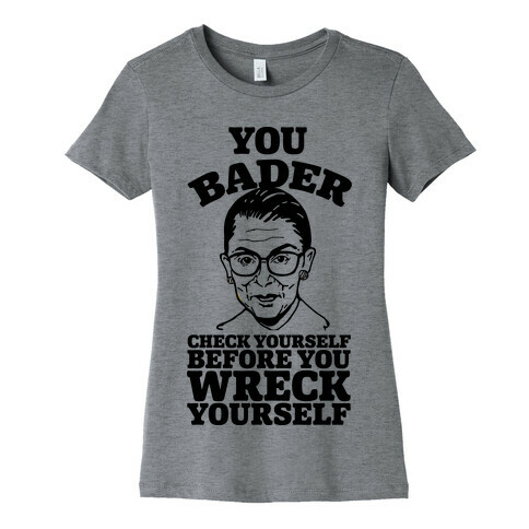 You Bader Check Yourself Womens T-Shirt