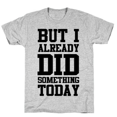 But I Already Did Something Today T-Shirt