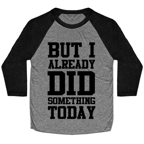 But I Already Did Something Today Baseball Tee