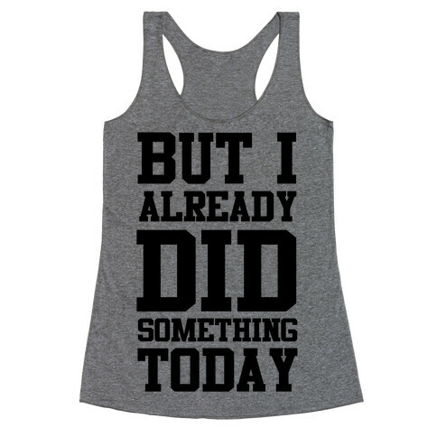 But I Already Did Something Today Racerback Tank Top