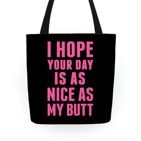 I Hope Your Day Is As Nice As My Butt Tote