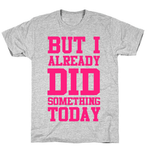 But I Already Did Something Today T-Shirt