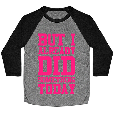 But I Already Did Something Today Baseball Tee