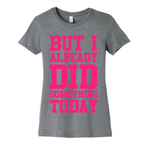 But I Already Did Something Today Womens T-Shirt