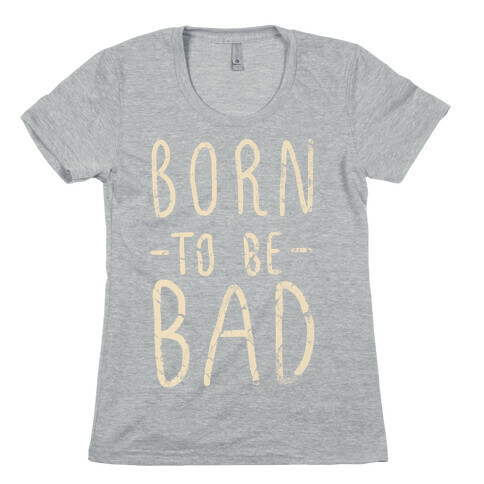 Born to Be Bad Womens T-Shirt