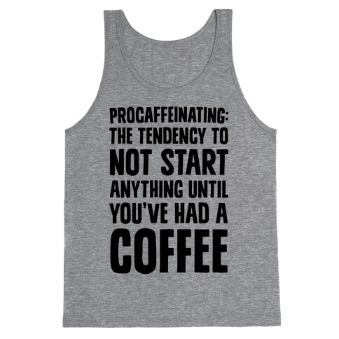 Procaffeinating: The Tendency To Not Start Anything Until You've Had A Coffee Tank Top