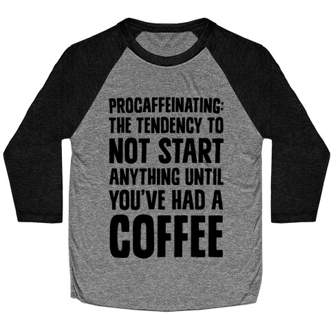 Procaffeinating: The Tendency To Not Start Anything Until You've Had A Coffee Baseball Tee