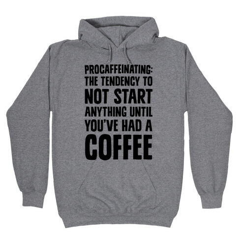 Procaffeinating: The Tendency To Not Start Anything Until You've Had A Coffee Hooded Sweatshirt
