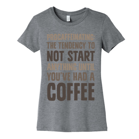 Procaffeinating: The Tendency To Not Start Anything Until You've Had A Coffee Womens T-Shirt