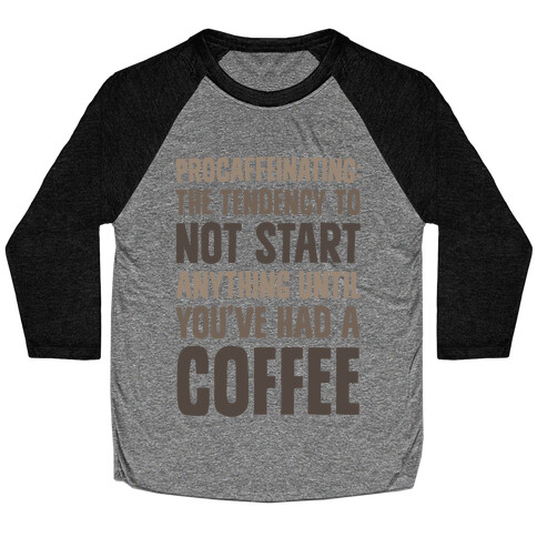 Procaffeinating: The Tendency To Not Start Anything Until You've Had A Coffee Baseball Tee