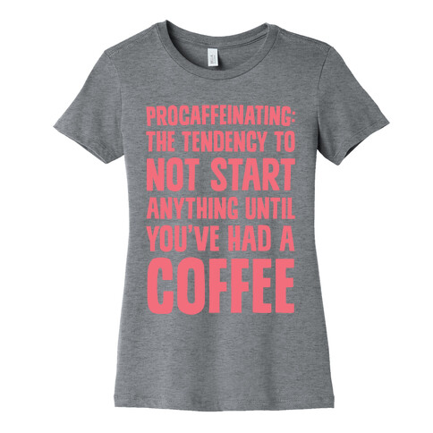 Procaffeinating: The Tendency To Not Start Anything Until You've Had A Coffee Womens T-Shirt