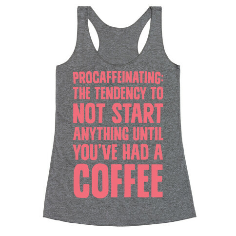 Procaffeinating: The Tendency To Not Start Anything Until You've Had A Coffee Racerback Tank Top