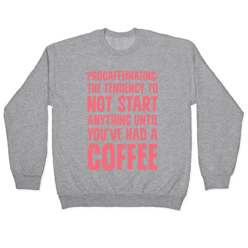 Procaffeinating: The Tendency To Not Start Anything Until You've Had A Coffee Pullover