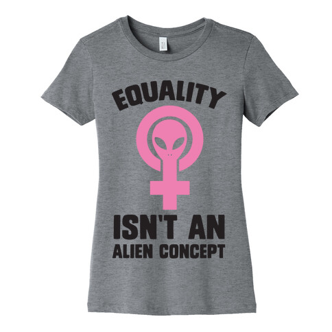 Equality Isn't An Alien Concept Womens T-Shirt