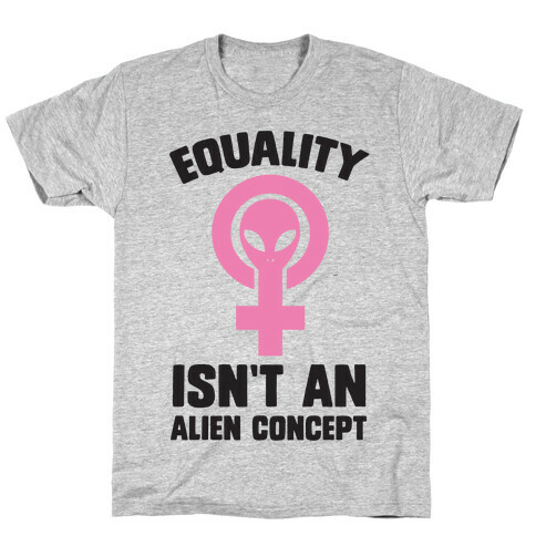 Equality Isn't An Alien Concept T-Shirt