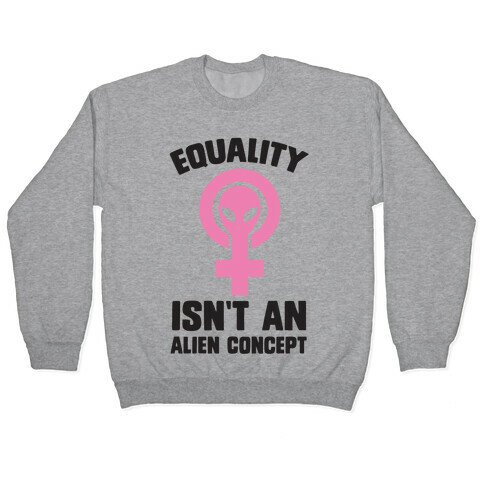 Equality Isn't An Alien Concept Pullover