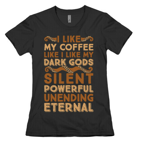 I Like My Coffee Like I Like My Dark Gods Womens T-Shirt