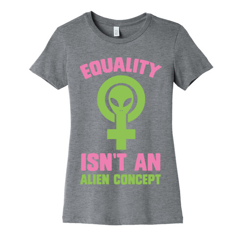 Equality Isn't An Alien Concept Womens T-Shirt