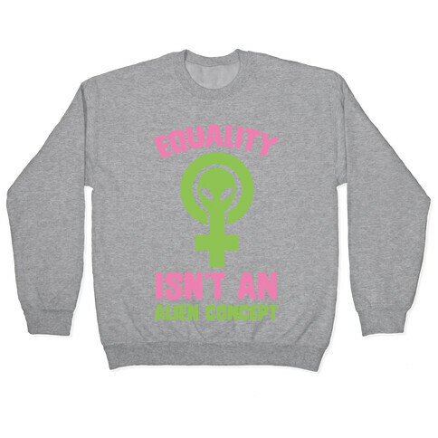 Equality Isn't An Alien Concept Pullover