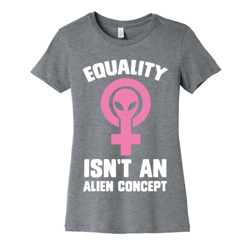 Equality Isn't An Alien Concept Womens T-Shirt