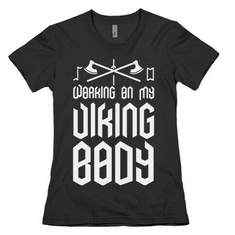 Working on my Viking Body Womens T-Shirt