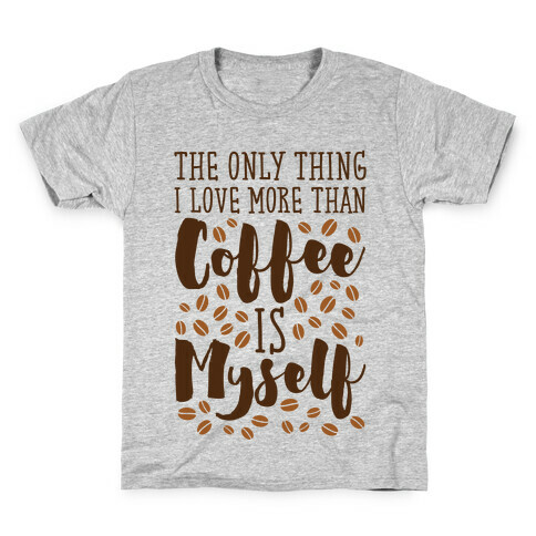 The Only Thing I Love More Than Coffee Is Myself Kids T-Shirt