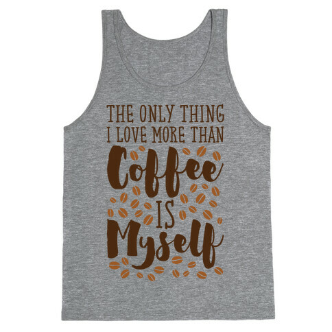 The Only Thing I Love More Than Coffee Is Myself Tank Top
