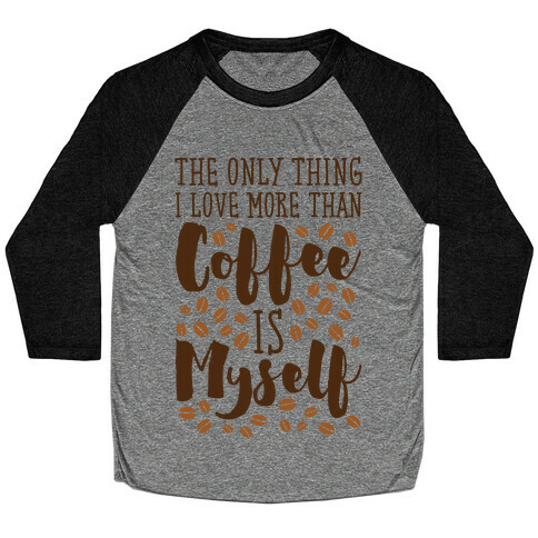 The Only Thing I Love More Than Coffee Is Myself Baseball Tee