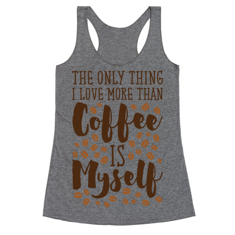 The Only Thing I Love More Than Coffee Is Myself Racerback Tank Top