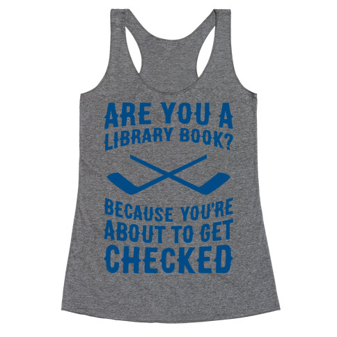 Are You A Library Book? Because You're About To Get Checked Racerback Tank Top