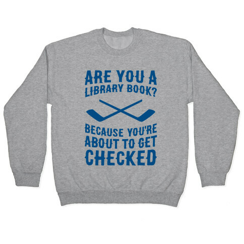 Are You A Library Book? Because You're About To Get Checked Pullover