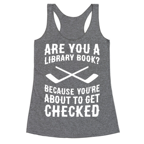 Are You A Library Book? Because You're About To Get Checked Racerback Tank Top