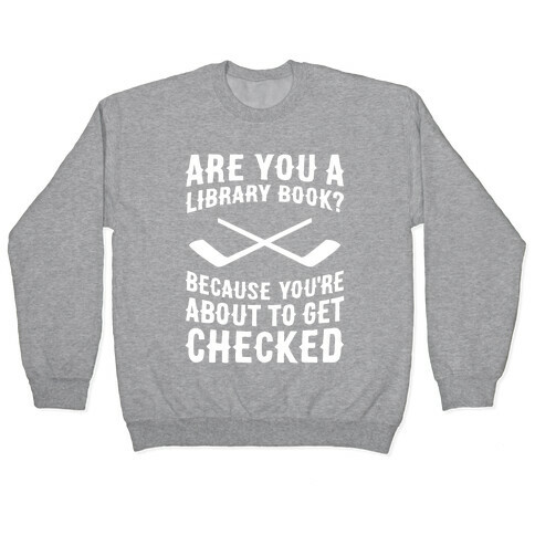 Are You A Library Book? Because You're About To Get Checked Pullover