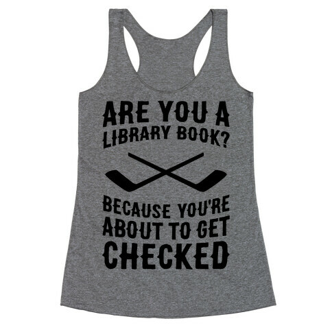 Are You A Library Book? Because You're About To Get Checked Racerback Tank Top
